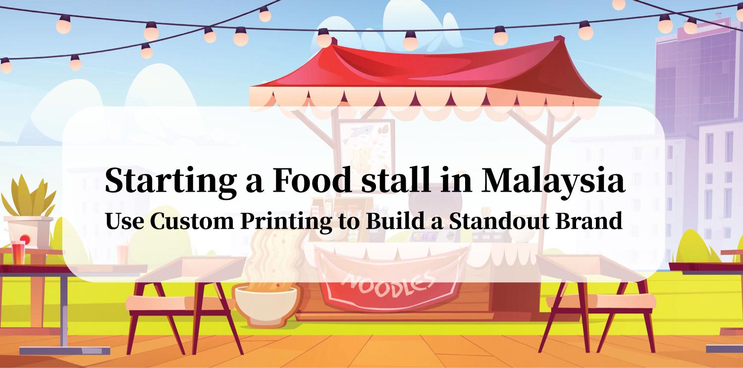 Starting a Food stall in Malaysia Use Custom Printing to Build a Standout Brand